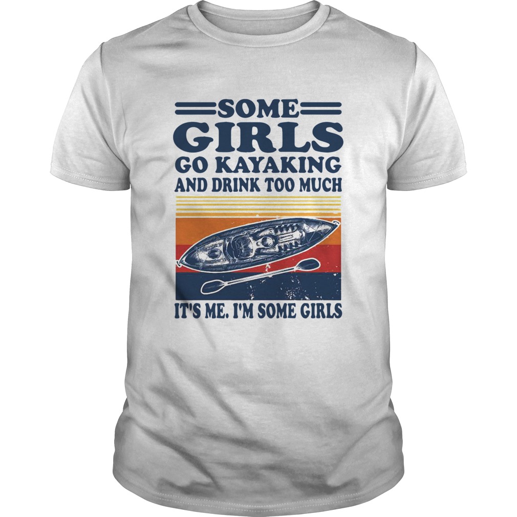 Some Girls Go Kayaking And Drink Too Much Its Me Im Some Girls Line Vintage Retro shirt