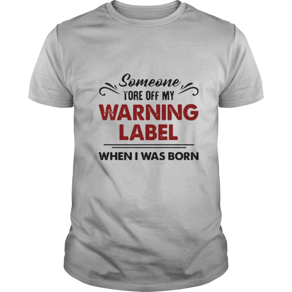 Someone Tore Off My Warning Label When I Was Born shirt