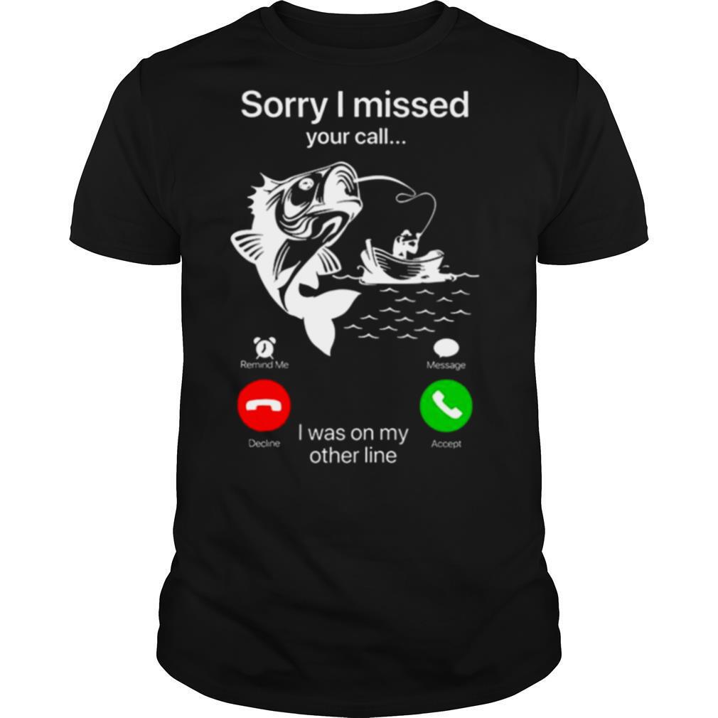 Sorry I Missed Your Call I Was On My Other Line shirt