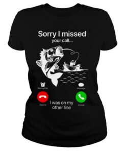 Sorry I Missed Your Call I Was On My Other Line shirt