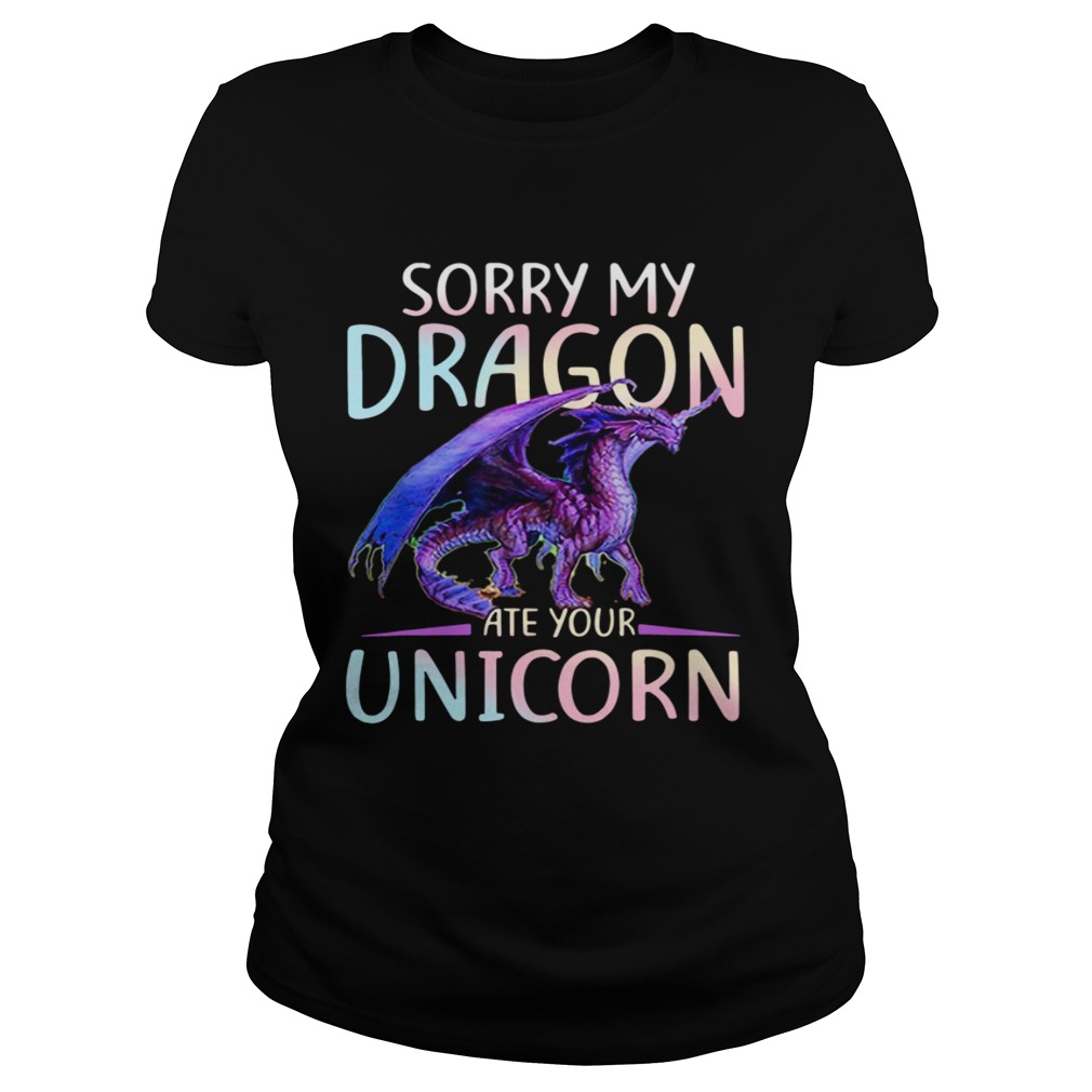 Sorry My Dragon Ate Your Unicorn Classic Ladies