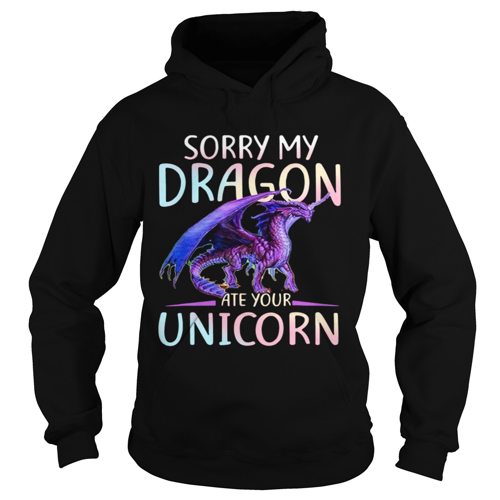 Sorry My Dragon Ate Your Unicorn Hoodie