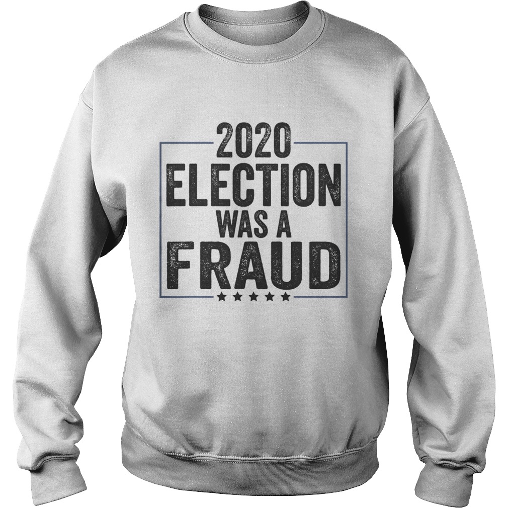 Stop The Fraud 2020 Presidential Election Was Rigged Trump  Sweatshirt