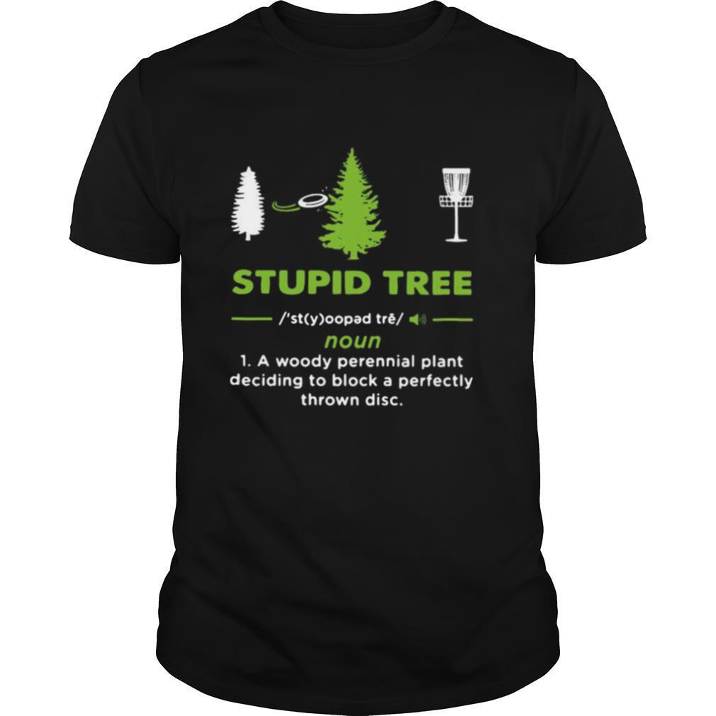 Stupid Tree A Woody Perennial Plant Deciding To Block A Perfectly Thrown Disc shirt