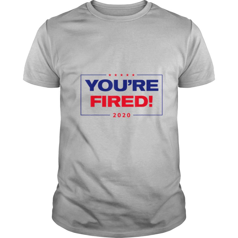 TRUMP YOURE FIRED 2020 shirt