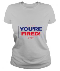 TRUMP YOURE FIRED 2020 shirt