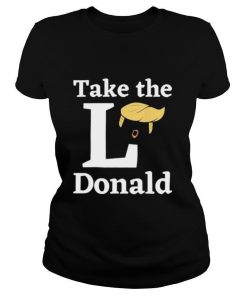 Take The L Donald Anti Trump Sore Loser Us Election 2020 shirt