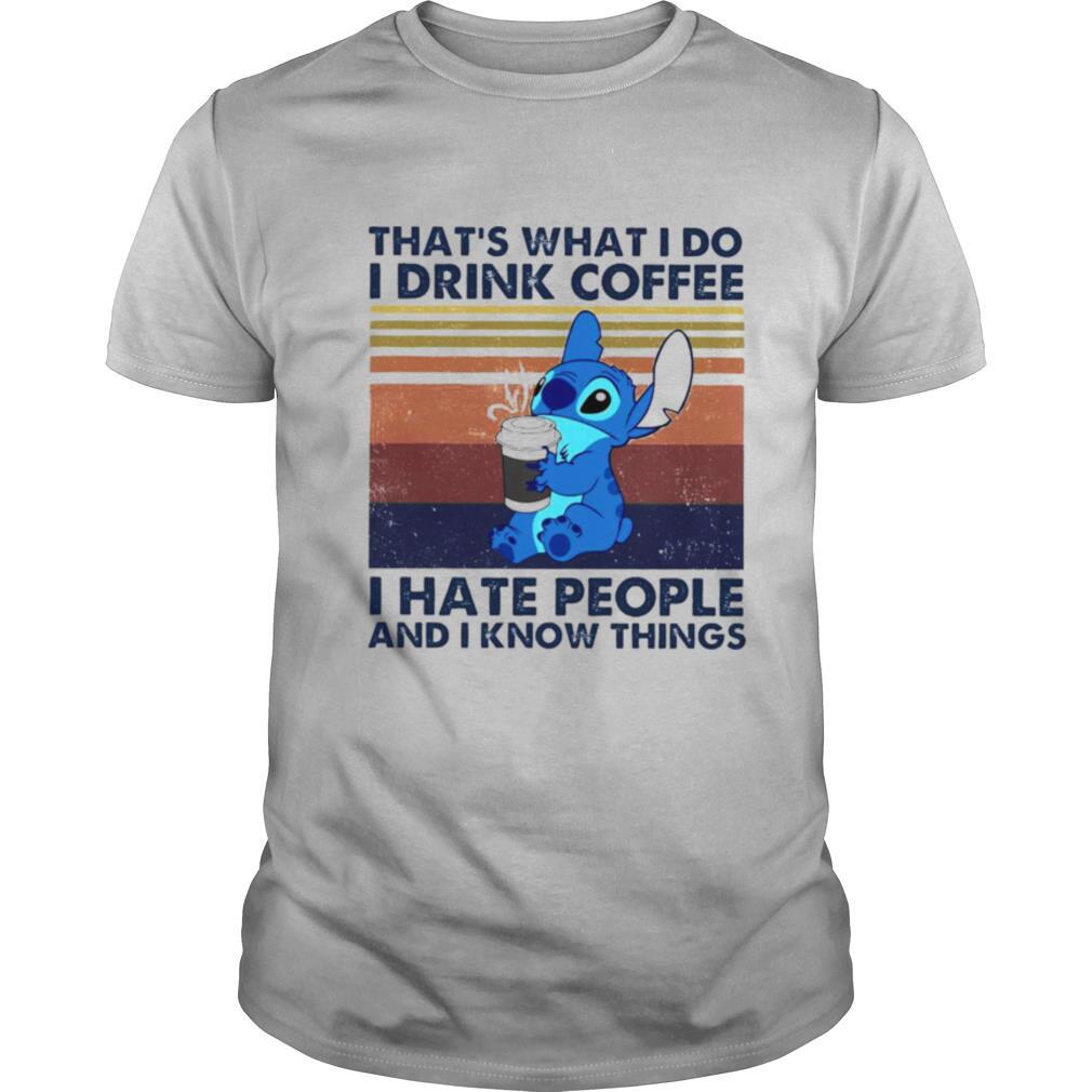 Thats What I Do I Drink Coffee I Hate People And I Know Things shirt