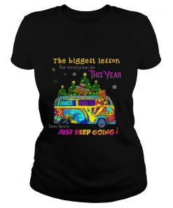 The Biggest Lesson For Everyone In This Year Has Been Just Keep Going shirt