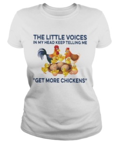 The Little Voices In My Head Keep Telling Me Get More Chickens  Classic Ladies