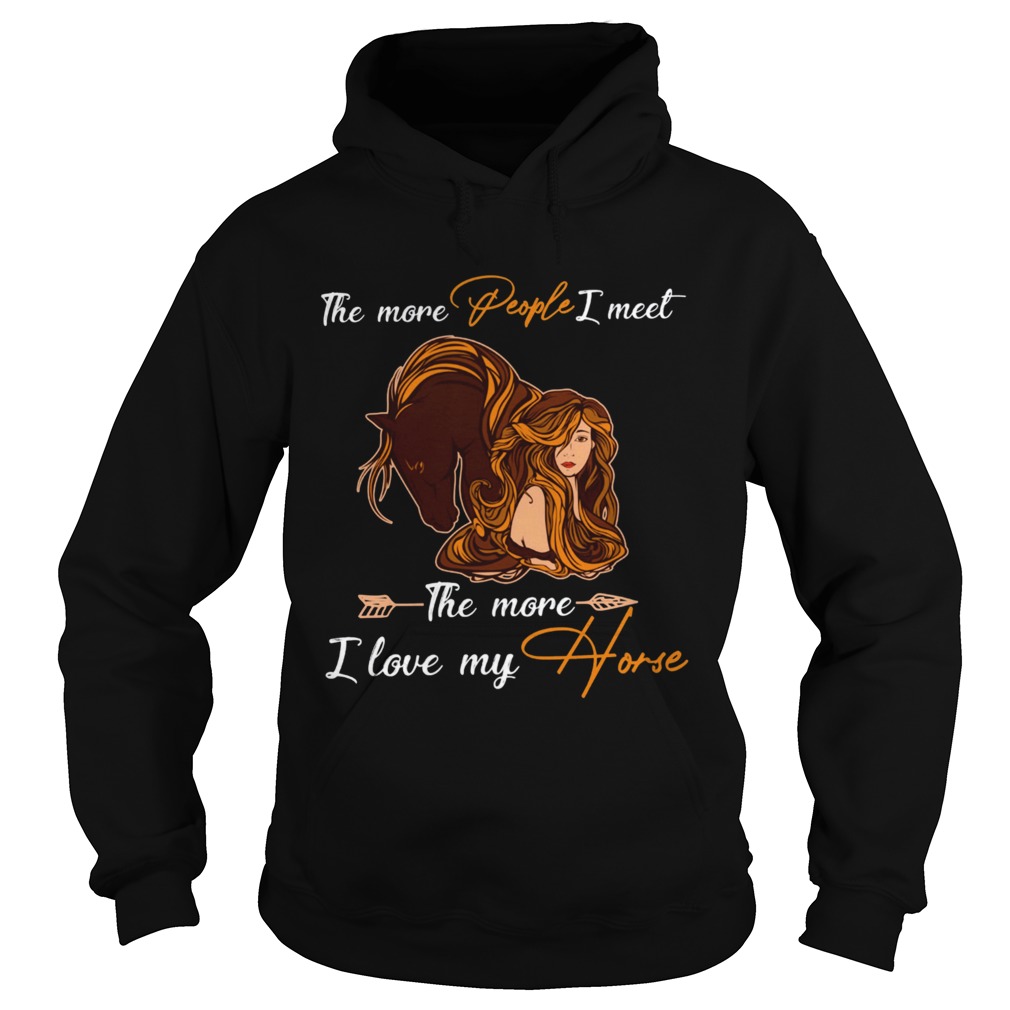 The More People I Meet The More I Love My Horse Hoodie