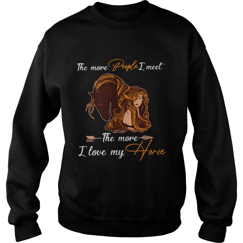 The More People I Meet The More I Love My Horse Sweatshirt