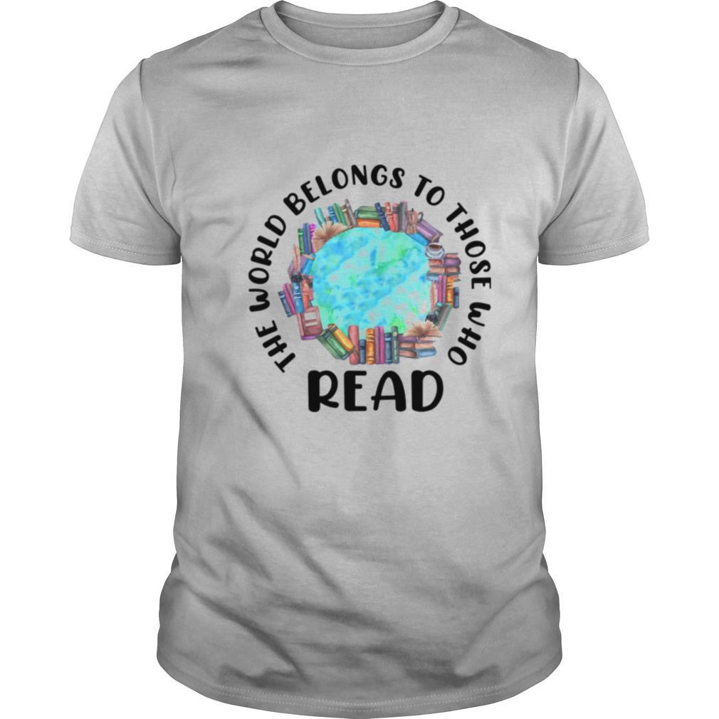 The World Belongs To Those Who Read shirt