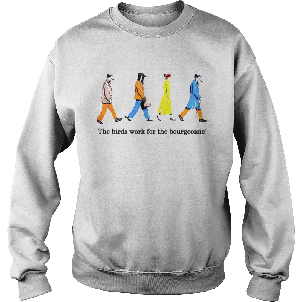 The birds work for the bourgeoisie Sweatshirt