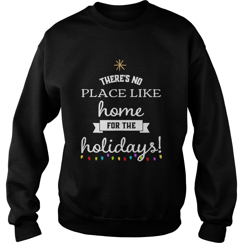 Theres No Place Like Home For The Holydays Christmas Sweatshirt