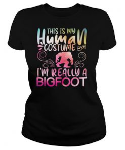 This Is My Human Costume I’m Really A Bigfoot shirt