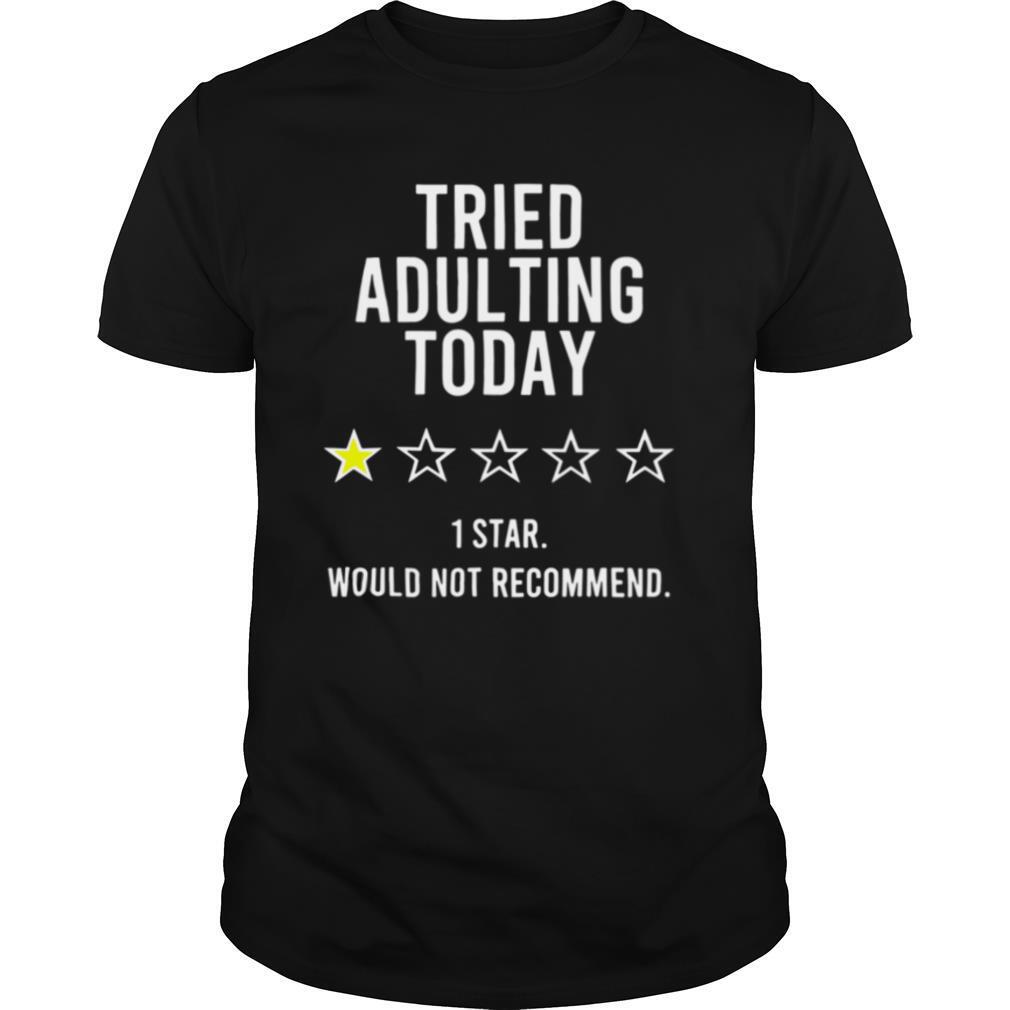 Tried Adulting Today 1 Star Would Not Recommend shirt