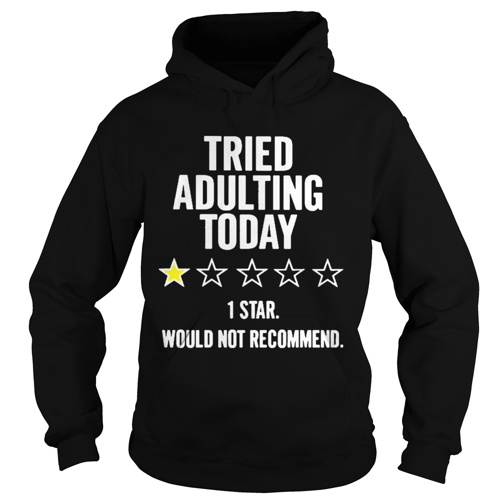 Tried adulting today 1 star would not recommend Hoodie