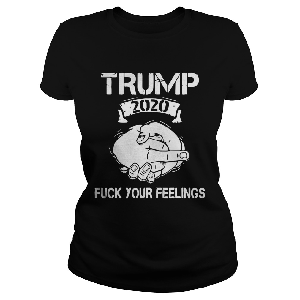 Trump 2020 Fuck Your Feelings Classic Ladies