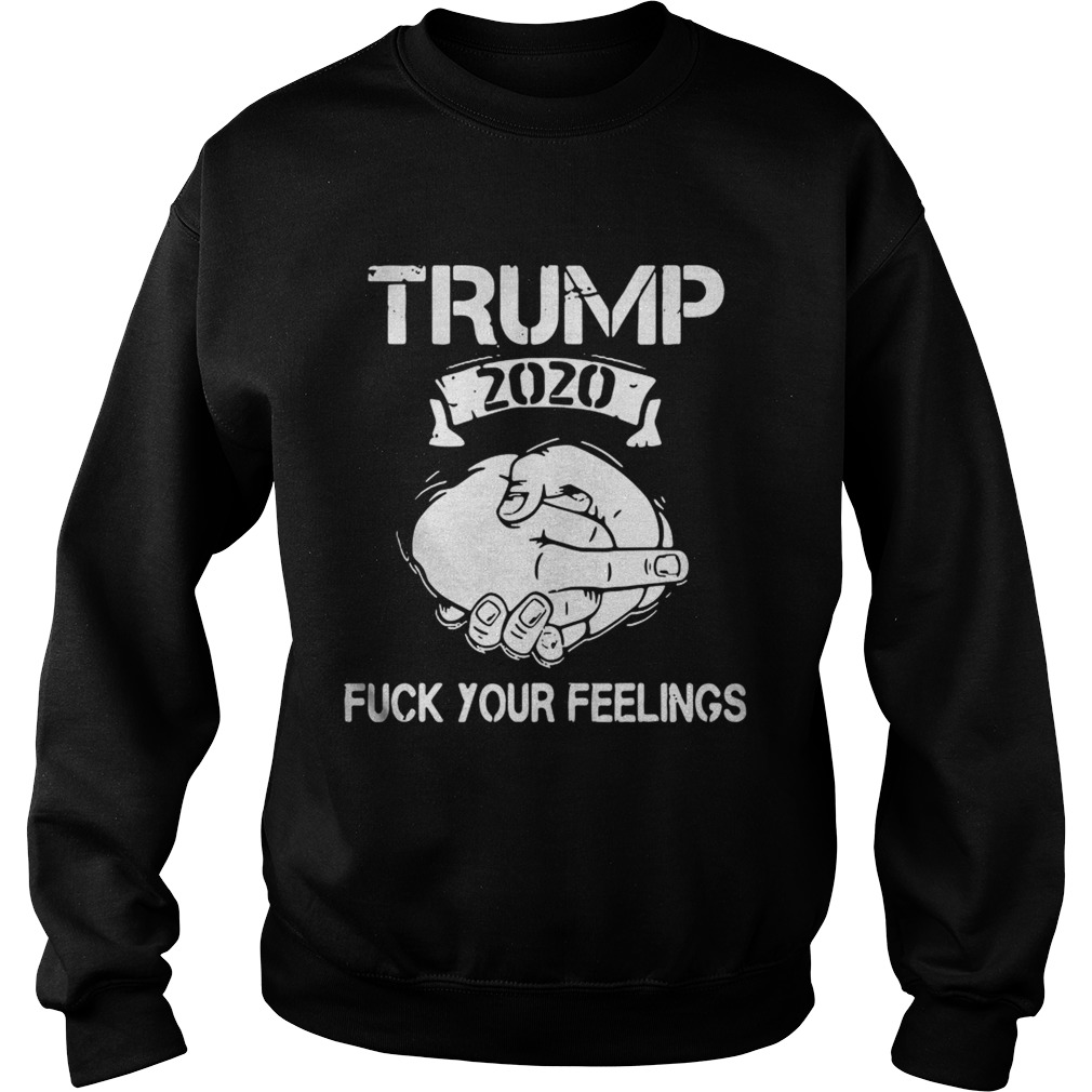 Trump 2020 Fuck Your Feelings Sweatshirt