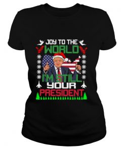 Trump Joy To The World I’m Still Your President Ugly Christmas shirt