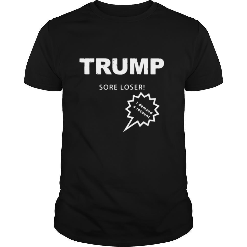 Trump Sore Loser I Demand A Recount Election 2020 shirt