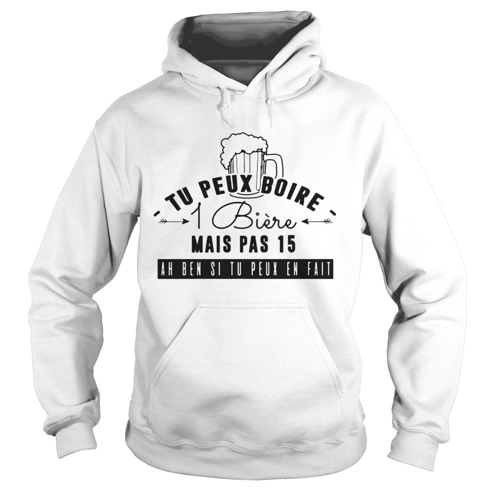 Tu Peux Boire 1 Biere Mais Pas 15 Ah Ben Si Tu Peux En Fait Hoodie