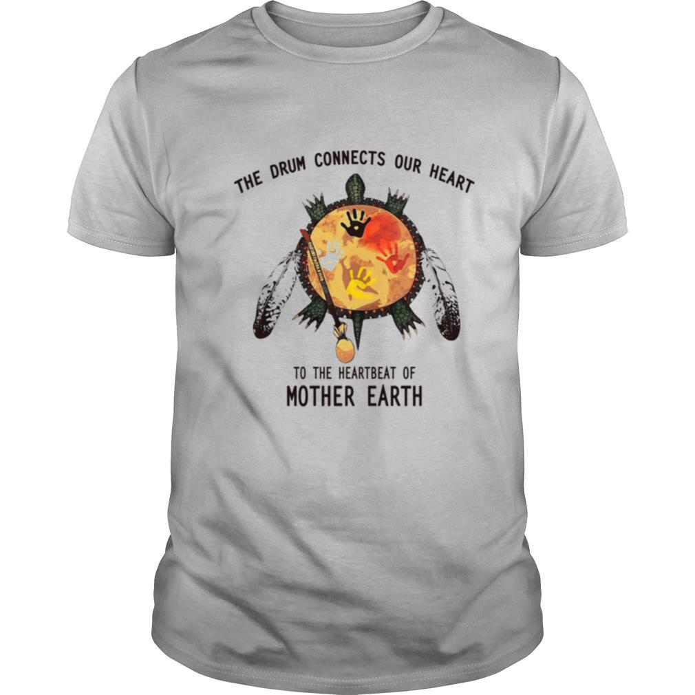 Turtle Native The Drum Connects Our Heart To The Heart Beat Of Mother Earth shirt