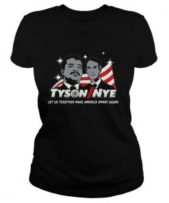 Tyson Nye Let Us Together Make America Smart Again shirt