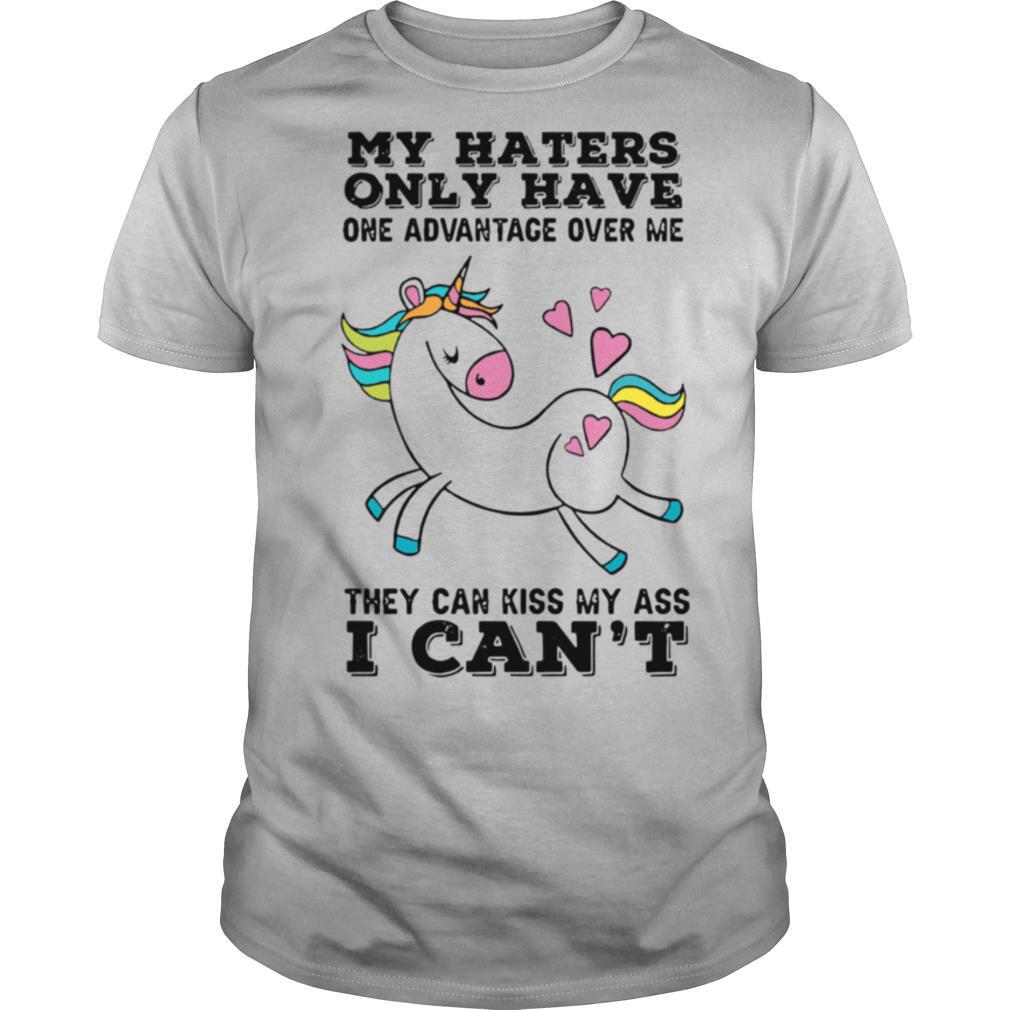 Unicorn My Haters Only Have One Advantage Over Me They Can Kiss My Ass I Can’t shirt