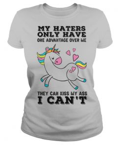 Unicorn My Haters Only Have One Advantage Over Me They Can Kiss My Ass I Can’t shirt