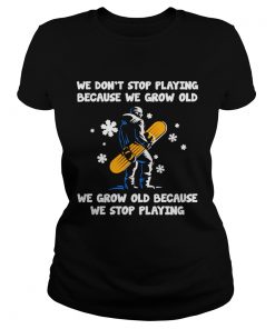 We Dont Stop Playing Because We Grow Old We Grow Old Because We Stop Playing  Classic Ladies