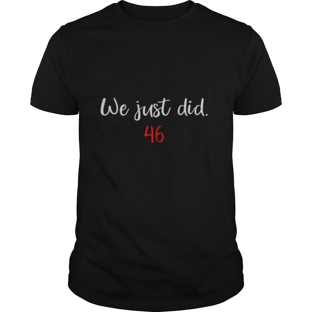 We just did 46 Joe Biden shirt