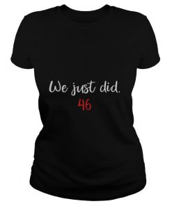 We just did 46 Joe Biden shirt