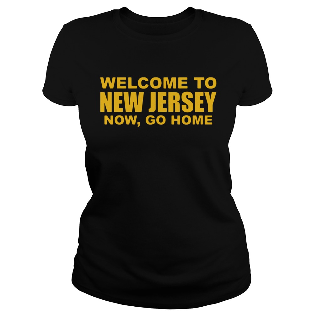 Welcome To New Jersey Now Go Home Classic Ladies