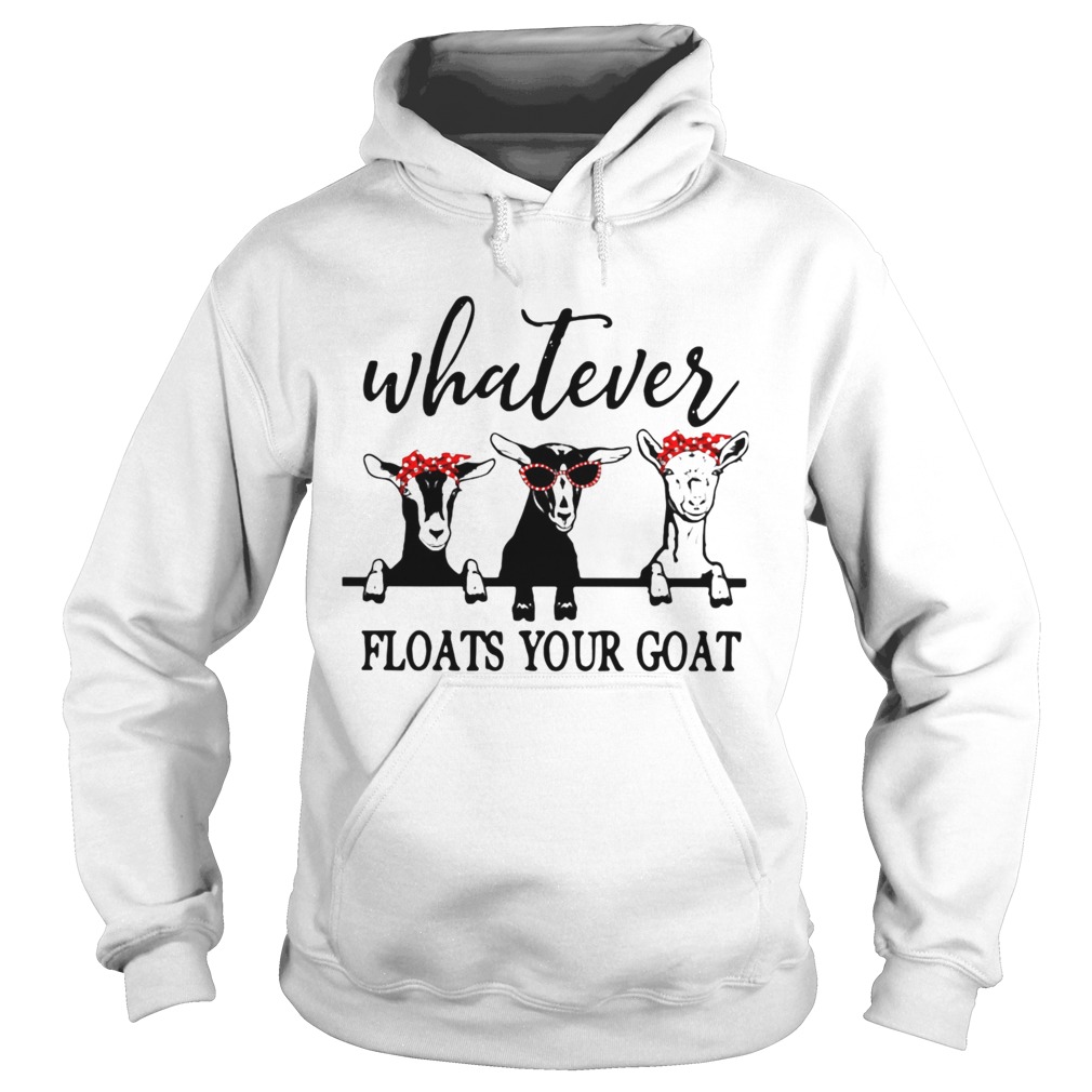 Whatever Floats Your Goat Hoodie