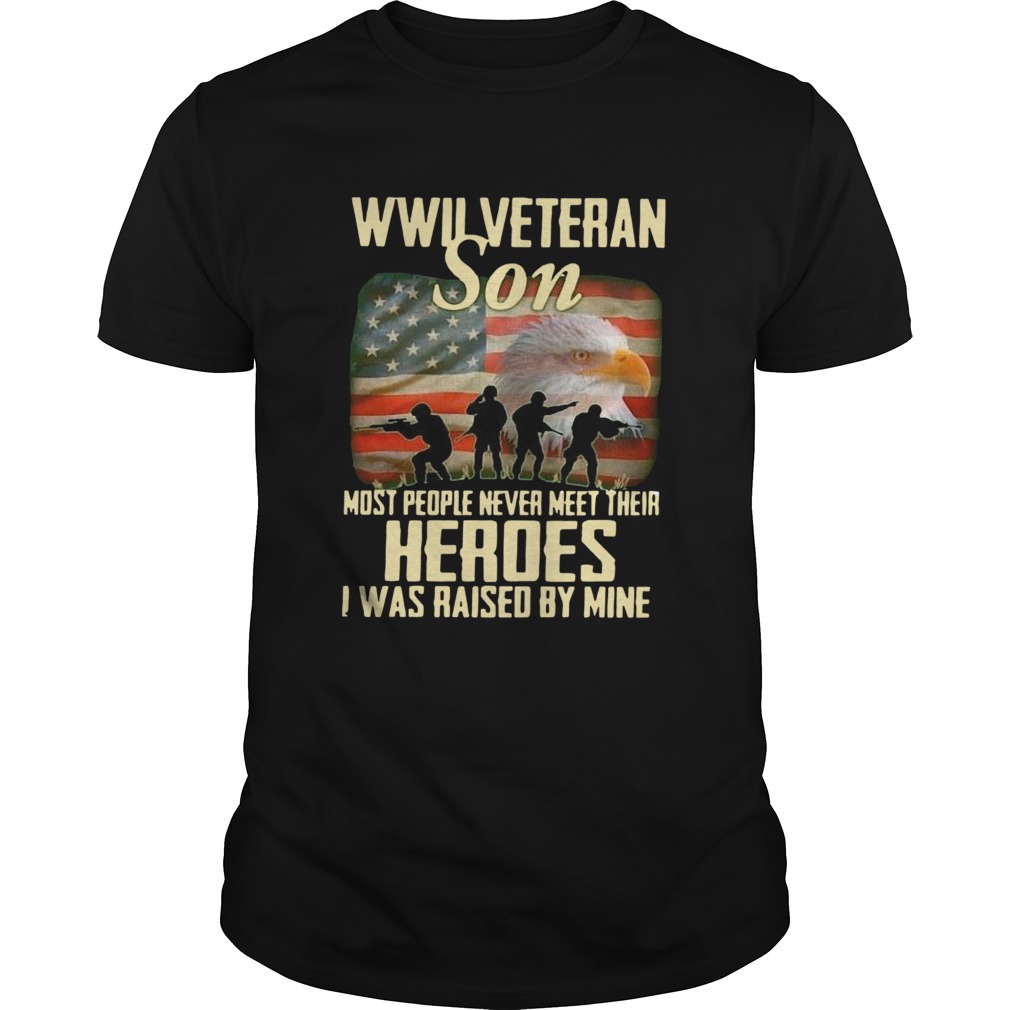 Wwii Veteran Son Most People Never Meet Their Heroes I Was Raised By Mine shirt