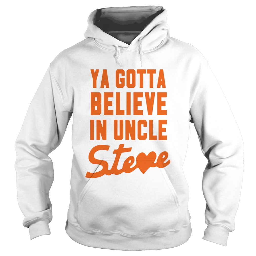 Ya Gotta Believe In Uncle Steve Hoodie