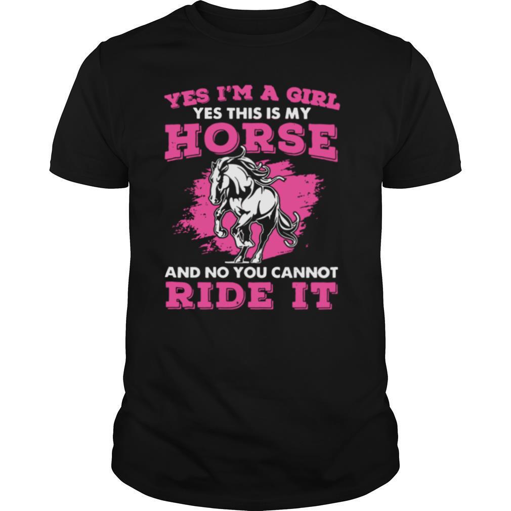 Yes I’m A Girl Yes This Is My Horse And No You Cannot Ride It shirt