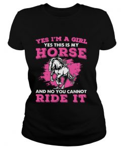 Yes I’m A Girl Yes This Is My Horse And No You Cannot Ride It shirt