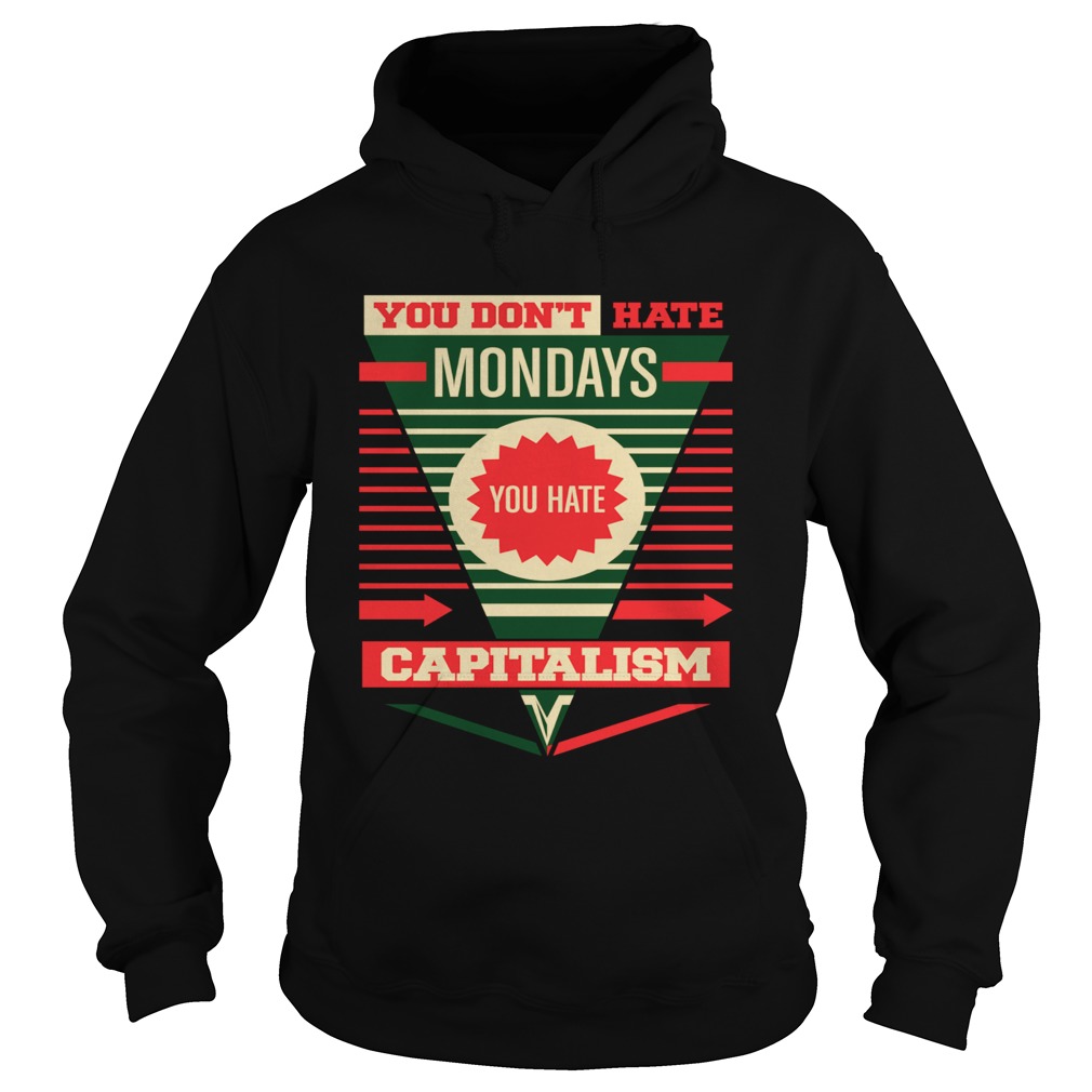 You Dont Hate Mondays You Hate Capitalism  Hoodie