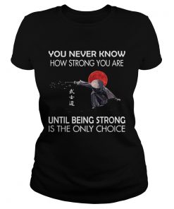 You Never Know How Strong You Are Until Being Strong Is The Only Choice  Classic Ladies