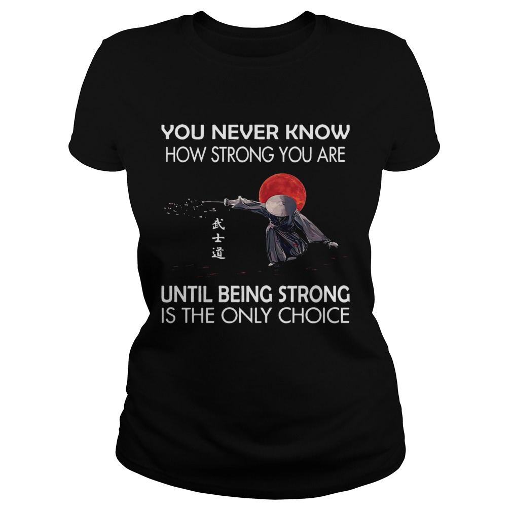 You Never Know How Strong You Are Until Being Strong Is The Only Choice  Classic Ladies