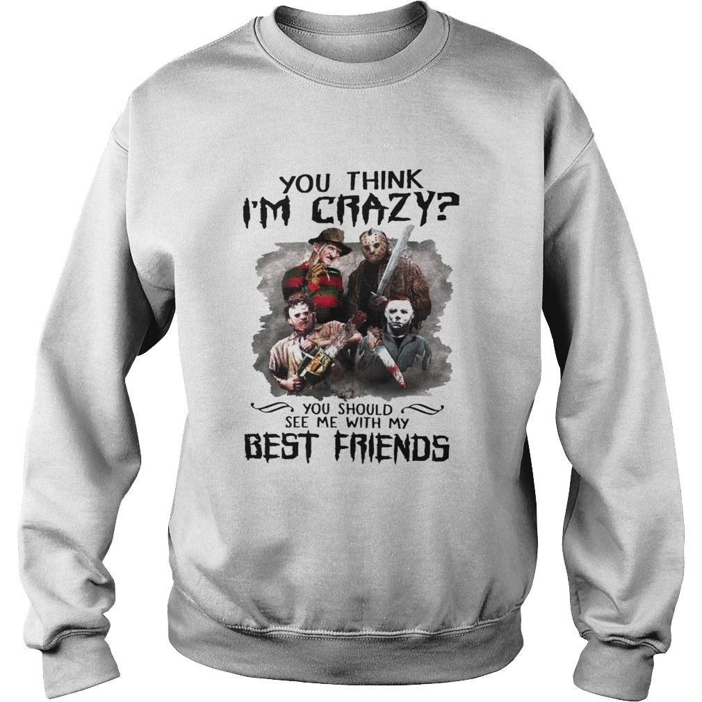 You Think Im Crazy You Should See Me With My Best Friend Sweatshirt