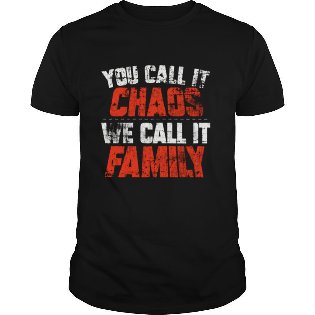 You call it chaos we call it family shirt