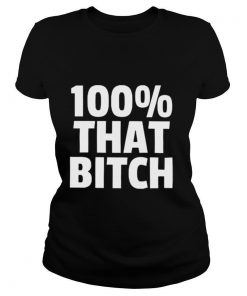 100 that Bitch shirt