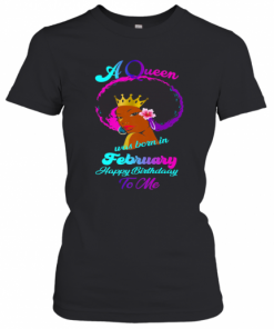 A Queen Was Born In February Happy Birthday To Me T-Shirt Classic Women's T-shirt