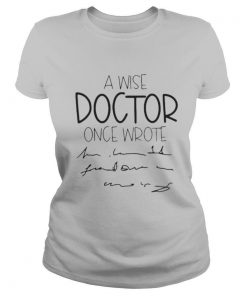 A Wise Doctor Once Wrote shirt