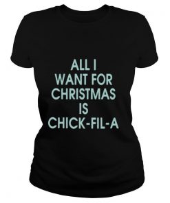 All I Want For Christmas Is Chick Fil A shirt