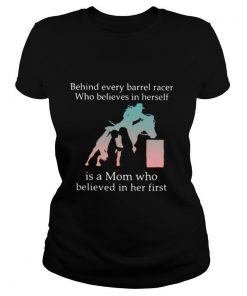 Behind Every Barrel Racer Who Believes In Herself Is A Mom Who Believed In Her First shirt